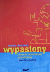 Miniatura okładki Chaciński Bartek /rysunki enenek/ Wypasiony słownik najmłodszej polszczyzny.