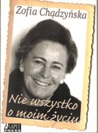 Zdjęcie nr 1 okładki Chądzyńska Zofia. Nie wszystko o moim życiu.
