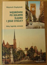 Zdjęcie nr 1 okładki Chądzyński Wojciech Wędrówki po Dolnym Śląsku i jego stolicy. Fakty, legendy, sensacje.