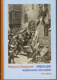 Miniatura okładki Chądzyński Wojciech Wrocław wydarzenia niezwykłe.
