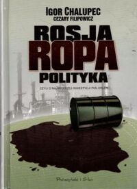Miniatura okładki Chalupiec Igor, Filipowicz Cezary Rosja, ropa, polityka, czyli o największej inwestycji PKN Orlen.