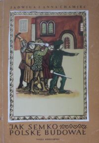 Miniatura okładki Chamiec Jadwiga i Anna /ilustr. A. Włoczewska/ Jak Semko Polskę budował. Opowiadanie z czasów jagiellońskich.