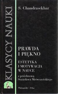 Miniatura okładki Chandrasekhar Subrahmanyan Prawda i piękno. Estetyka i motywacja w nauce.