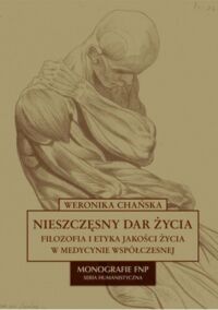 Miniatura okładki Chańska Weronika Nieszczęsny dar życia. Filozofia i etyka jakości życia w medycynie współczesnej. /Monografie FNP/