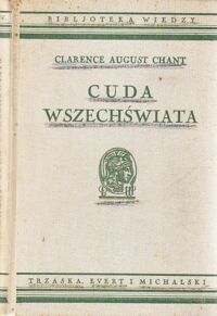 Miniatura okładki Chant Clarence August Cuda wszechświata.Łatwy wstęp do poznania nieba ze 132 ilustracjami. /Bibljoteka Wiedzy. Tom 1/