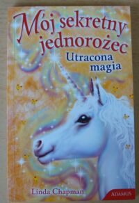 Miniatura okładki Chapman Linda Mój sekretny jednorożec. 5. Utracona magia.