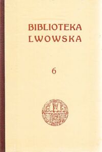 Miniatura okładki Charewiczowa Łucja Historiografia i miłośnictwo Lwowa. Z 52 ilstr. w tekście. /Biblioteka Lwowska. Tom VI./