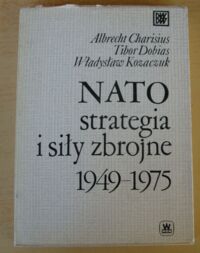 Miniatura okładki Charisius Albrecht, Dobias Tibor, Kozaczuk Władysław NATO strategia i siły zbrojne 1949-1975.