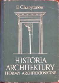 Miniatura okładki Charytonow Edward Historia architektury i formy architektoniczne.