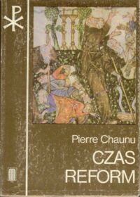 Miniatura okładki Chaunu Pierre /przeł. Grosfeld Jan/ Czas reform. Historia religii i cywilizacji (1250-1550).