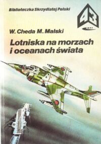 Miniatura okładki Cheda W., Malski M. Lotniska na morzach i oceanach świata. /Biblioteczka Skrzydlatej Polski. Tom 43/