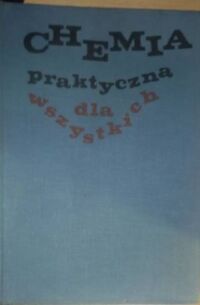 Zdjęcie nr 1 okładki  Chemia praktyczna dla wszystkich. Praca zbiorowa.