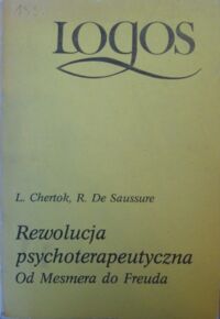 Miniatura okładki Chertok L., Saussure R. de Rewolucja psychoterapeutyczna. Od Mesmera do Freuda. /Logos/