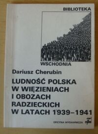 Zdjęcie nr 1 okładki Cherubin Dariusz Ludność polska w więzieniach i obozach radzieckich w latach 1939-1941. /Biblioteka Wschodnia/