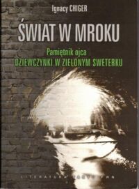 Miniatura okładki Chiger Ignacy Świat w mroku. Pamiętniki ojca dziewczynki w zielonym sweterku.