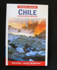 Zdjęcie nr 1 okładki  Chile. /Podróże Marzeń. Tom 8/