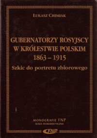 Miniatura okładki Chimiak Łukasz Gubernatorzy rosyjscy w Królestwie Polskim. Szkic do portretu zbiorowego. /Monografie FNP/