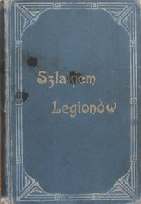 Miniatura okładki Chłapowski Dezydery Szlakiem Legionów. Z pamiętników generała Dezyderego Chłapowskiego. Z portretem. T. I/II w 1 vol.