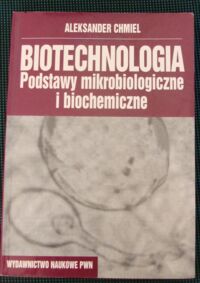 Zdjęcie nr 1 okładki Chmiel Aleksander Biotechniologia. Podstawy mikrobiologiczne i biochemiczne.