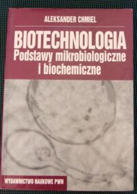 Miniatura okładki Chmiel Aleksander Biotechniologia. Podstawy mikrobiologiczne i biochemiczne.