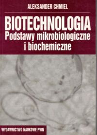 Miniatura okładki Chmiel Aleksander Biotechnologia. Podstawy mikrobiologiczne i biochemiczne. 