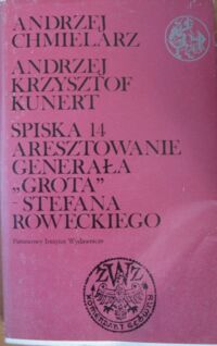Miniatura okładki Chmielarz Andrzej, Kunert Andrzej Krzysztof Spiska 14. Aresztowanie generała "Grota" - Stefana Roweckiego.