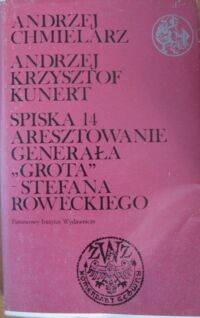 Miniatura okładki Chmielarz Andrzej, Kunert Andrzej Krzysztof Spiska 14. Aresztowanie generała "Grota" - Stefana Roweckiego.