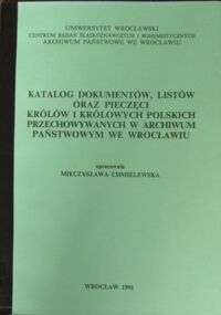 Miniatura okładki Chmielewska Mieczysława /opr./ Katalog dokumentów, listów oraz pieczęci królów i królowych polskich przechowywanych w Archiwum Państwowym we Wrocławiu.