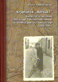 Miniatura okładki Chmielowiec Piotr Kryptonim "Borsuk". Konspiracja wojskowa Polskiego Państwa Podziemnego na terenie powiatu łańcuckiego (1939-1945).