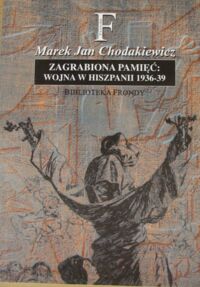 Miniatura okładki Chodakiewicz Marek Jan Zagrabiona pamięć: wojna w Hiszpanii 193-39. /Biblioteka Frondy/