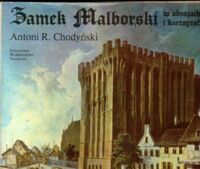 Miniatura okładki Chodyński Antoni R. Zamek Malborski w obrazach i kartografii.