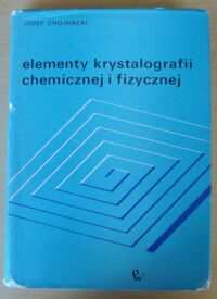 Miniatura okładki Chojnacki Józef Elementy krystalografii chemicznej i fizycznej.