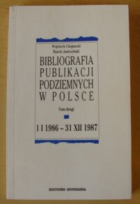 Miniatura okładki Chojnacki Wojciech, Jastrzębski Marek Bibliografia publikacji podziemnych w Polsce. Tom drugi 1 I 1986 - 31 XII 1987.