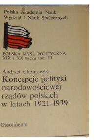 Miniatura okładki Chojnowski Andrzej Koncepcje polityki narodowościowej rządów polskich w latach 1921-1939. /Polska myśl polityczna XIX i XX wieku, tom III/.