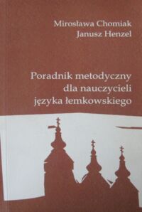 Miniatura okładki Chomiak Mirosława, Henzel Janusz Poradnik metodyczny dla nauczycieli języka łemkowskiego.