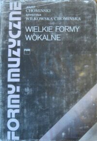 Zdjęcie nr 1 okładki Chomiński Józef, Wilkowska-Chomońska Krystyna Wielkie formy wokalne. /Formy muzyczne tom 5/