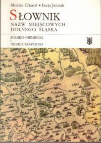 Miniatura okładki Choroś Monika Jarczak Łucja Słownik nazw miejscowych Dolnego Śląska. Polsko-niemiecki i niemiecko-polski. 
