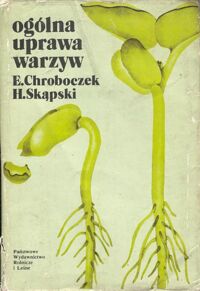Zdjęcie nr 1 okładki Chroboczek Emil, Skąpski Henryk Ogólna uprawa warzyw. Podręcznik dla studentów akademii rolniczych.