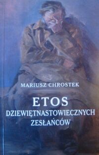Zdjęcie nr 1 okładki Chrostek Mariusz Etos dziewiętnastowiecznych zesłańców.