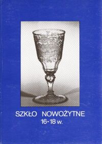 Miniatura okładki Chrzanowska Anna  /opr./ Szkło nowożytne 16-18 w.