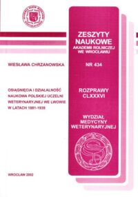 Miniatura okładki Chrzanowska Wiesława Osiągnięcia i działalność naukowa Polskiej  Uczelni Weterynaryjnej we Lwowie 1881-1939. /Zeszyty naukowe Akademii Rolniczej we Wrocławiu Nr 434, Rozprawy CLXXXVI/ 