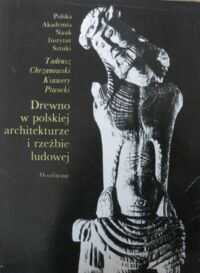 Miniatura okładki Chrzanowski Tadeusz, Piwocki Ksawery Drewno w polskiej architekturze i rzeźbie ludowej.
