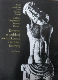 Zdjęcie nr 1 okładki Chrzanowski Tadeusz, Piwocki Ksawery Drewno w polskiej architekturze i rzeźbie ludowej.