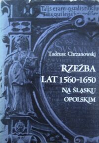 Miniatura okładki Chrzanowski Tadeusz Rzeźba lat 1560-1650 na Śląsku Opolskim.