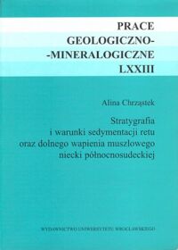 Miniatura okładki Chrząstek Alina Stratygrafia i warunki sedymentacji retu oraz dolnego wapienia muszlowego niecki północnosudeckiej. /Prace geologiczno-mineralogiczne, LXXIII/.