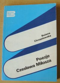 Miniatura okładki Chrząstowska Bożena Poezje Czesława Miłosza. /Biblioteka Analiz Literackich. Tom 58/