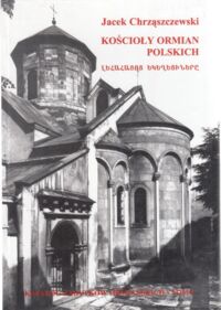 Miniatura okładki Chrząszczewski Jacek Kościoły Ormian Polskich. /Katalog Zabytków Ormiańskich Tom I/