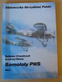 Miniatura okładki Chwałczyk Tadeusz, Glass Andrzej Samoloty PWS. /Biblioteczka Skrzydlatej Polski. Tom 47/