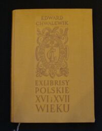 Zdjęcie nr 1 okładki Chwalewik Edward Exlibrisy polskie szesnastego i siedemnastego wieku.