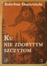 Miniatura okładki Chwaściński Bolesław Ku nie zdobytym szczytom.